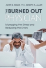 The Burned Out Physician : Managing the Stress and Reducing the Errors - eBook