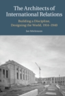 Architects of International Relations : Building a Discipline, Designing the World, 1914-1940 - eBook