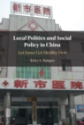Local Politics and Social Policy in China : Let Some Get Healthy First - eBook