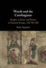 Weeds and the Carolingians : Empire, Culture, and Nature in Frankish Europe, AD 750–900 - eBook