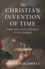 Christian Invention of Time : Temporality and the Literature of Late Antiquity - eBook