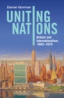 Uniting Nations : Britons and Internationalism, 1945-1970 - eBook