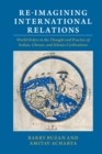 Re-imagining International Relations : World Orders in the Thought and Practice of Indian, Chinese, and Islamic Civilizations - eBook