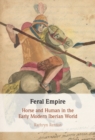 Feral Empire : Horse and Human in the Early Modern Iberian World - eBook