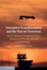 Normative Transformation and the War on Terrorism : The Evolution of Targeted Killing, Torture, and Private Military Contracting - eBook