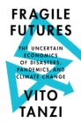 Fragile Futures : The Uncertain Economics of Disasters, Pandemics, and Climate Change - eBook