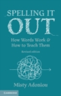 Spelling It Out : How Words Work and How to Teach Them - Revised edition - eBook