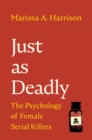 Just as Deadly : The Psychology of Female Serial Killers - eBook