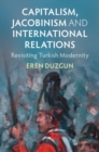 Capitalism, Jacobinism and International Relations : Revisiting Turkish Modernity - eBook