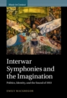 Interwar Symphonies and the Imagination : Politics, Identity, and the Sound of 1933 - eBook