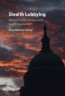 Stealth Lobbying : Interest Group Influence and Health Care Reform - eBook