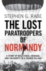 The Lost Paratroopers of Normandy : A Story of Resistance, Courage, and Solidarity in a French Village - Book