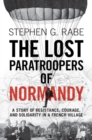 The Lost Paratroopers of Normandy : A Story of Resistance, Courage, and Solidarity in a French Village - eBook