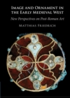 Image and Ornament in the Early Medieval West : New Perspectives on Post-Roman Art - eBook