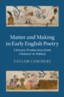 Matter and Making in Early English Poetry : Literary Production from Chaucer to Sidney - eBook