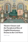 Theatre Closure and the Paradoxical Rise of English Renaissance Drama in the Civil Wars - eBook
