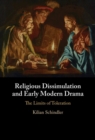Religious Dissimulation and Early Modern Drama : The Limits of Toleration - eBook