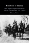 Frontiers of Empire : Max Sering, Inner Colonization, and the German East, 1871-1945 - eBook