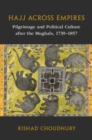 Hajj across Empires : Pilgrimage and Political Culture after the Mughals, 1739–1857 - eBook