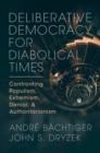 Deliberative Democracy for Diabolical Times : Confronting Populism, Extremism, Denial, and Authoritarianism - eBook