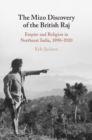 The Mizo Discovery of the British Raj : Empire and Religion in Northeast India, 1890-1920 - eBook