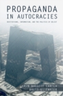 Propaganda in Autocracies : Institutions, Information, and the Politics of Belief - eBook