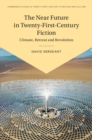 Near Future in Twenty-First-Century Fiction : Climate, Retreat and Revolution - eBook