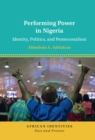 Performing Power in Nigeria : Identity, Politics, and Pentecostalism - eBook