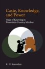 Caste, Knowledge, and Power : Ways of Knowing in Twentieth Century Malabar - eBook