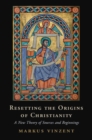 Resetting the Origins of Christianity : A New Theory of Sources and Beginnings - eBook