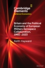 Britain and the Political Economy of European Military Aerospace Collaboration, 1960-2023 - eBook