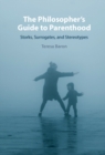 The Philosopher's Guide to Parenthood : Storks, Surrogates, and Stereotypes - eBook
