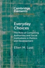 Everyday Choices : The Role of Competing Authorities and Social Institutions in Politics and Development - eBook