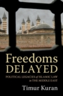 Freedoms Delayed : Political Legacies of Islamic Law in the Middle East - eBook
