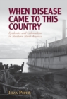 When Disease Came to This Country : Epidemics and Colonialism in Northern North America - eBook