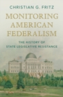 Monitoring American Federalism : The History of State Legislative Resistance - Book