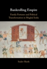 Bankrolling Empire : Family Fortunes and Political Transformation in Mughal India - eBook