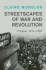 Streetscapes of War and Revolution : Prague, 1914-1920 - eBook