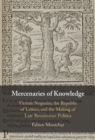 Mercenaries of Knowledge : Vicente Nogueira, the Republic of Letters, and the Making of Late Renaissance Politics - eBook