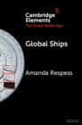 Global Ships : Seafaring, Shipwrecks, and Boatbuilding in the Global Middle Ages - Book