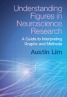 Understanding Figures in Neuroscience Research : A Guide to Interpreting Graphs and Methods - Book