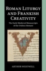 Roman Liturgy and Frankish Creativity : The Early Medieval Manuscripts of the Ordines Romani - eBook