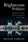 Righteous Politics : Power and Resilience in Iran - eBook