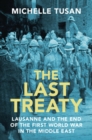 The Last Treaty : Lausanne and the End of the First World War in the Middle East - eBook