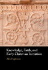 Knowledge, Faith, and Early Christian Initiation - eBook