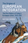 Origins of European Integration : The Pre-History of Today's European Union, 1937-1951 - eBook