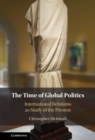 Time of Global Politics : International Relations as Study of the Present - eBook