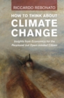 How To Think About Climate Change : Insights from Economics for the Perplexed But Open-minded Citizen - Book