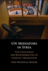 UN Mediators in Syria : The Challenges and Responsibilities of Conflict Resolution - eBook