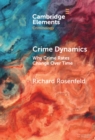 Crime Dynamics : Why Crime Rates Change Over Time - eBook